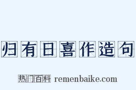 归有日喜作造句是什么意思的图片